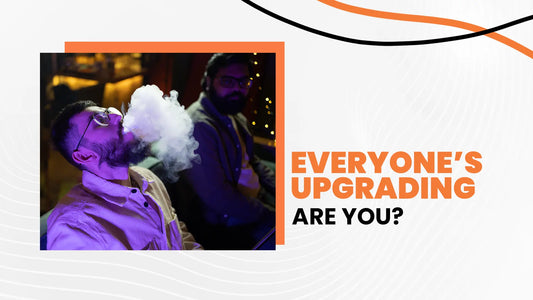 Vape Upgrade FOMO Is Real - Everyone's Upgrading Are You